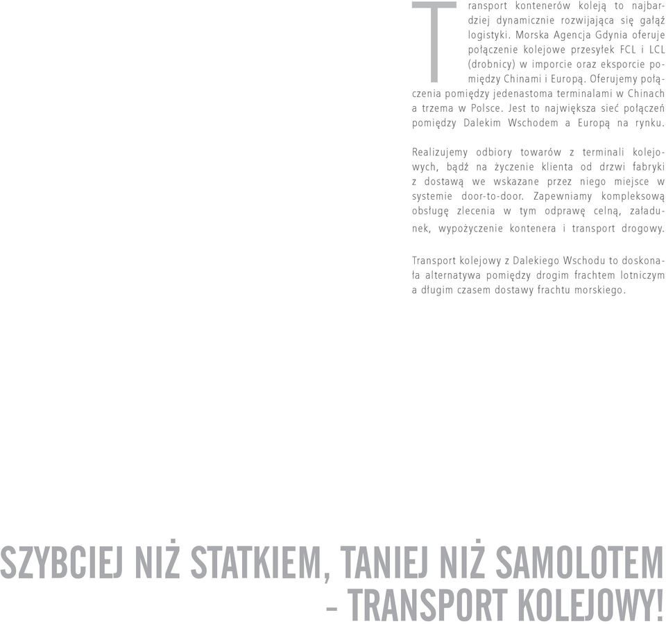 Oferujemy połączenia pomiędzy jedenastoma terminalami w Chinach a trzema w Polsce. Jest to największa sieć połączeń pomiędzy Dalekim Wschodem a Europą na rynku.