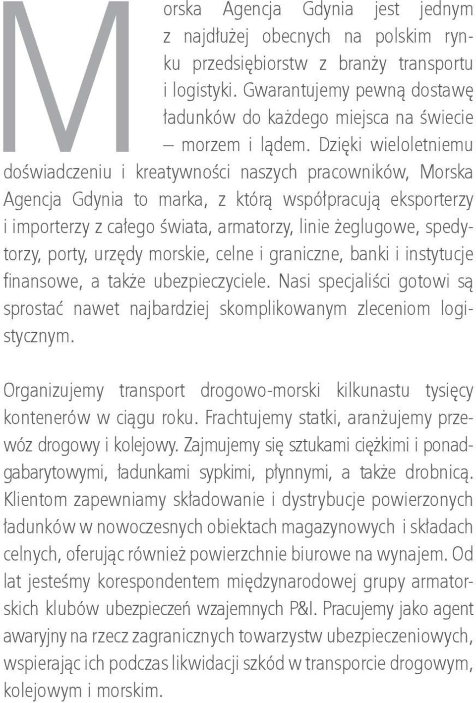 Dzięki wieloletniemu doświadczeniu i kreatywności naszych pracowników, Morska Agencja Gdynia to marka, z którą współpracują eksporterzy i importerzy z całego świata, armatorzy, linie żeglugowe,