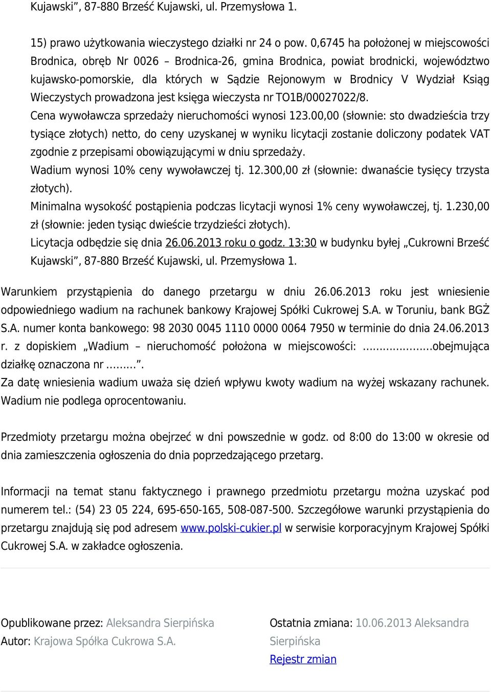 Wieczystych prowadzona jest księga wieczysta nr TO1B/00027022/8. Cena wywoławcza sprzedaży nieruchomości wynosi 123.