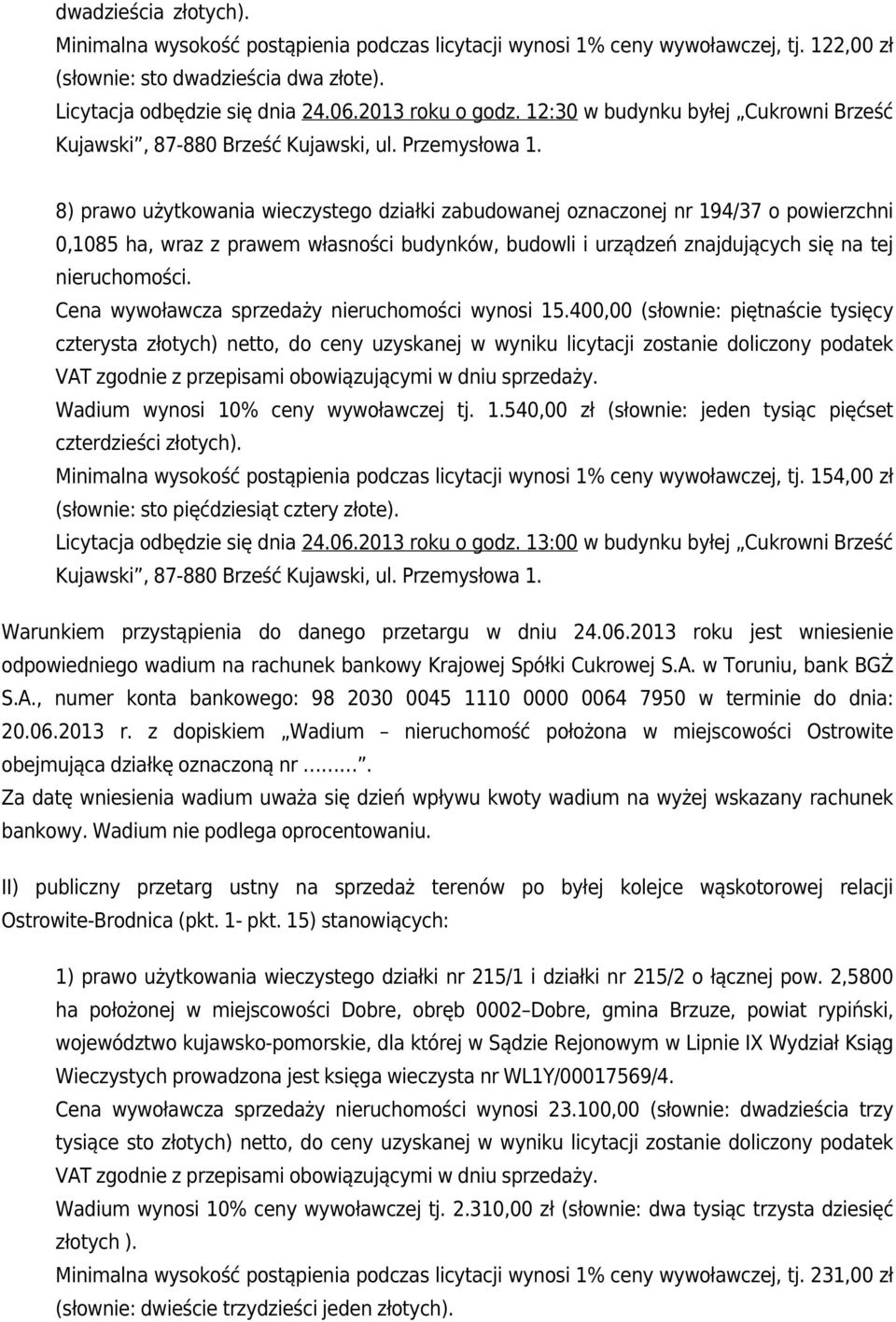 12:30 w budynku byłej Cukrowni Brześć 8) prawo użytkowania wieczystego działki zabudowanej oznaczonej nr 194/37 o powierzchni 0,1085 ha, wraz z prawem własności budynków, budowli i urządzeń