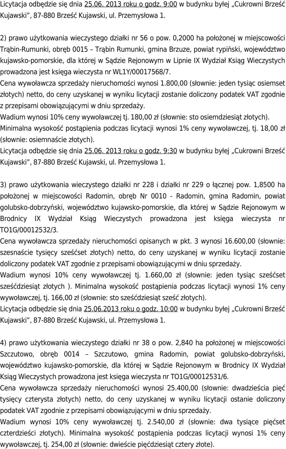 Wieczystych prowadzona jest księga wieczysta nr WL1Y/00017568/7. Cena wywoławcza sprzedaży nieruchomości wynosi 1.