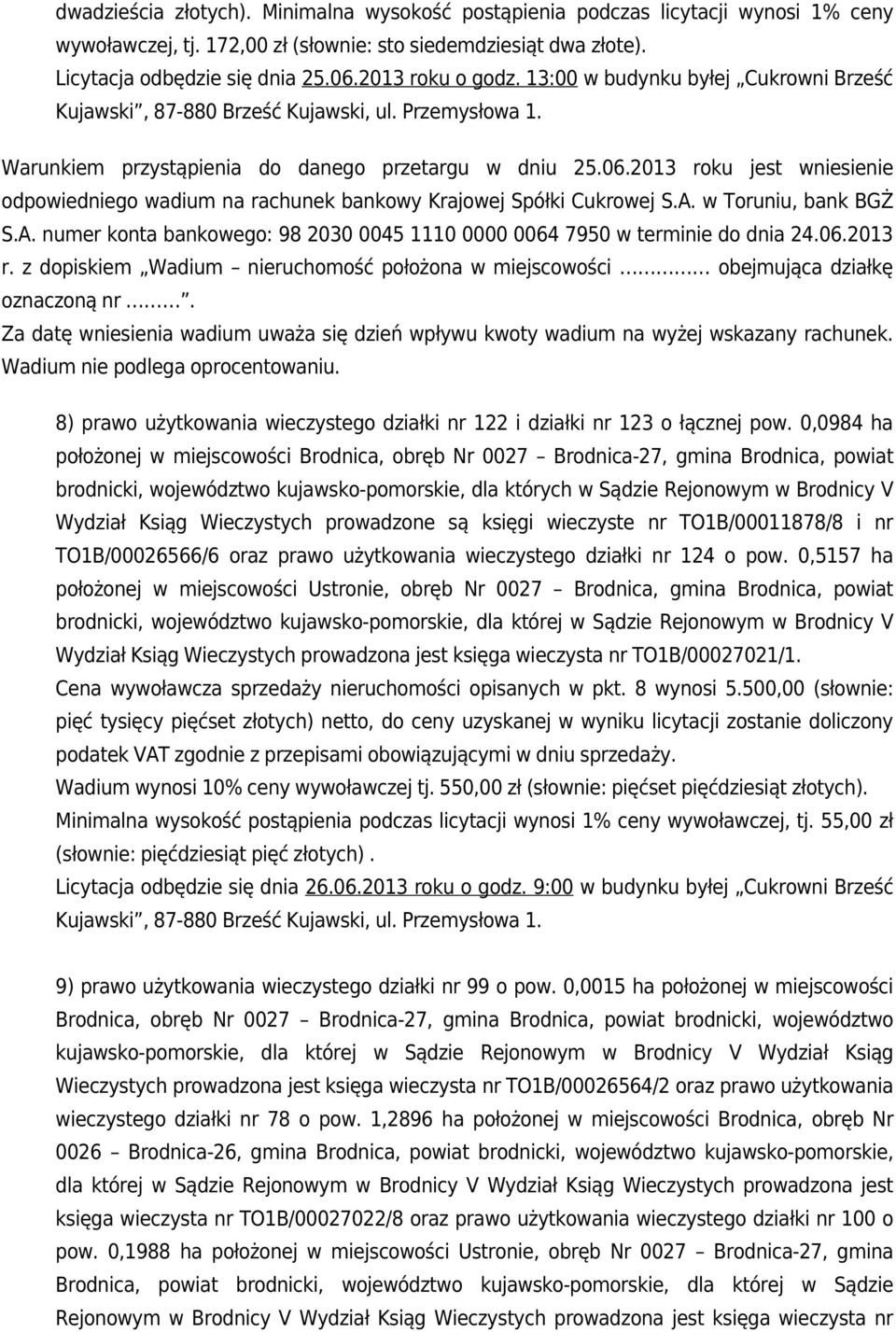 2013 roku jest wniesienie odpowiedniego wadium na rachunek bankowy Krajowej Spółki Cukrowej S.A. w Toruniu, bank BGŻ S.A. numer konta bankowego: 98 2030 0045 1110 0000 0064 7950 w terminie do dnia 24.