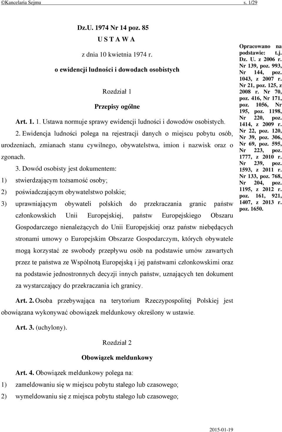 Dowód osobisty jest dokumentem: 1) stwierdzającym tożsamość osoby; 2) poświadczającym obywatelstwo polskie; 3) uprawniającym obywateli polskich do przekraczania granic państw członkowskich Unii