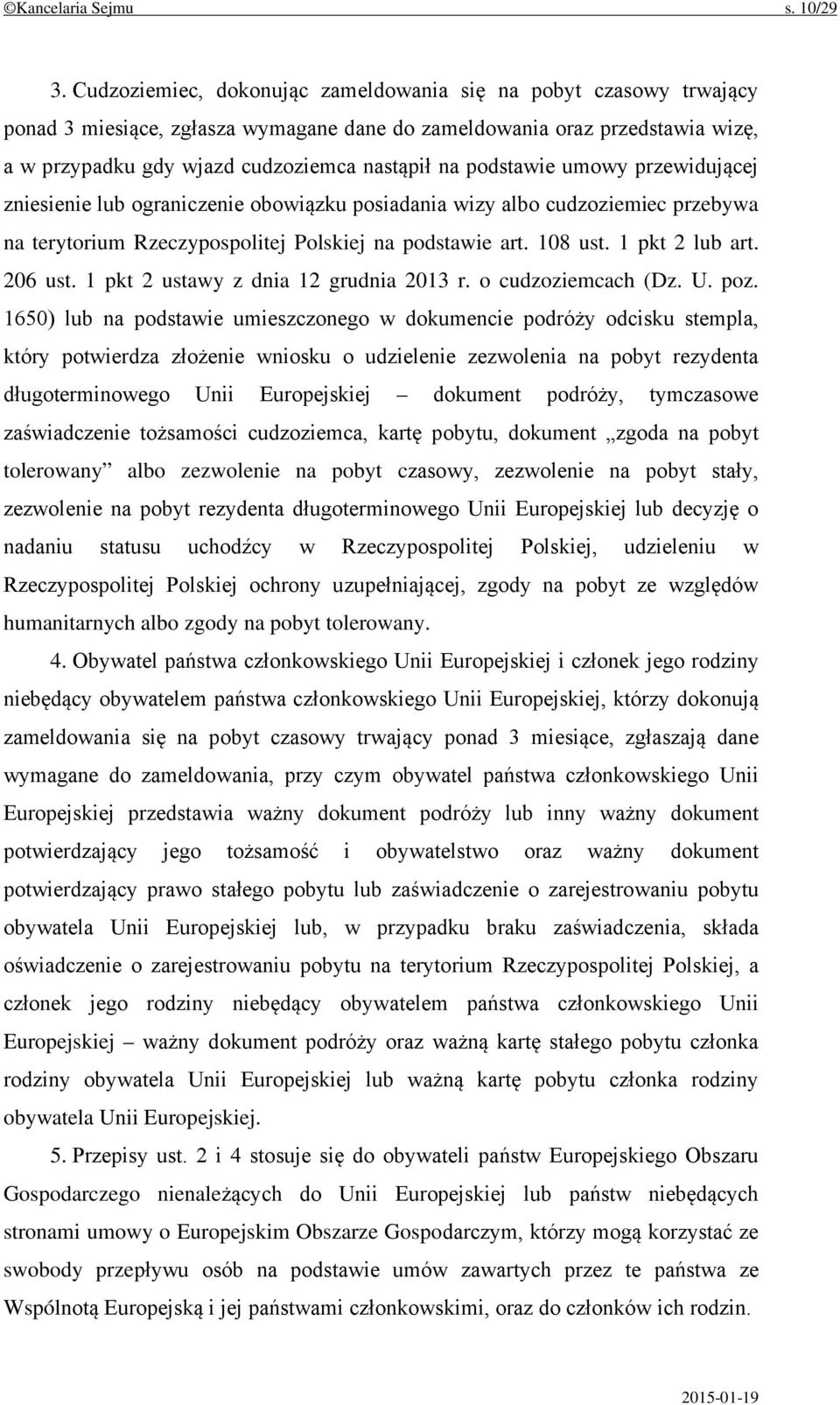 podstawie umowy przewidującej zniesienie lub ograniczenie obowiązku posiadania wizy albo cudzoziemiec przebywa na terytorium Rzeczypospolitej Polskiej na podstawie art. 108 ust. 1 pkt 2 lub art.