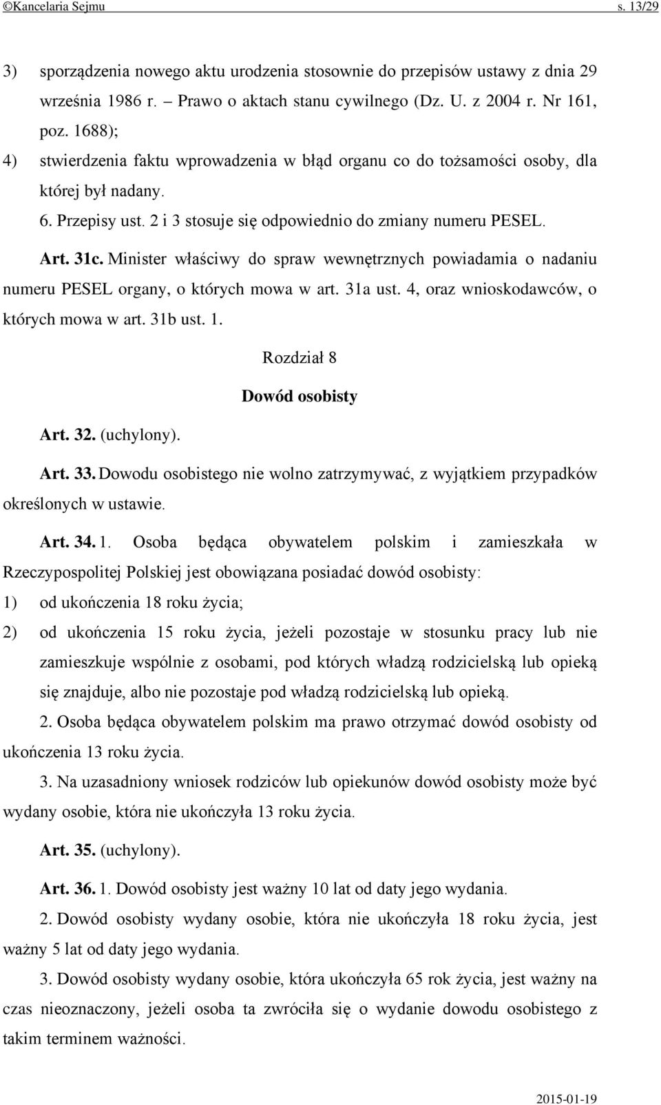 Minister właściwy do spraw wewnętrznych powiadamia o nadaniu numeru PESEL organy, o których mowa w art. 31a ust. 4, oraz wnioskodawców, o których mowa w art. 31b ust. 1. Rozdział 8 Dowód osobisty Art.