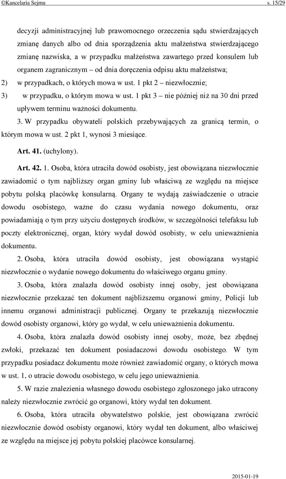 zawartego przed konsulem lub organem zagranicznym od dnia doręczenia odpisu aktu małżeństwa; 2) w przypadkach, o których mowa w ust. 1 pkt 2 niezwłocznie; 3) w przypadku, o którym mowa w ust.