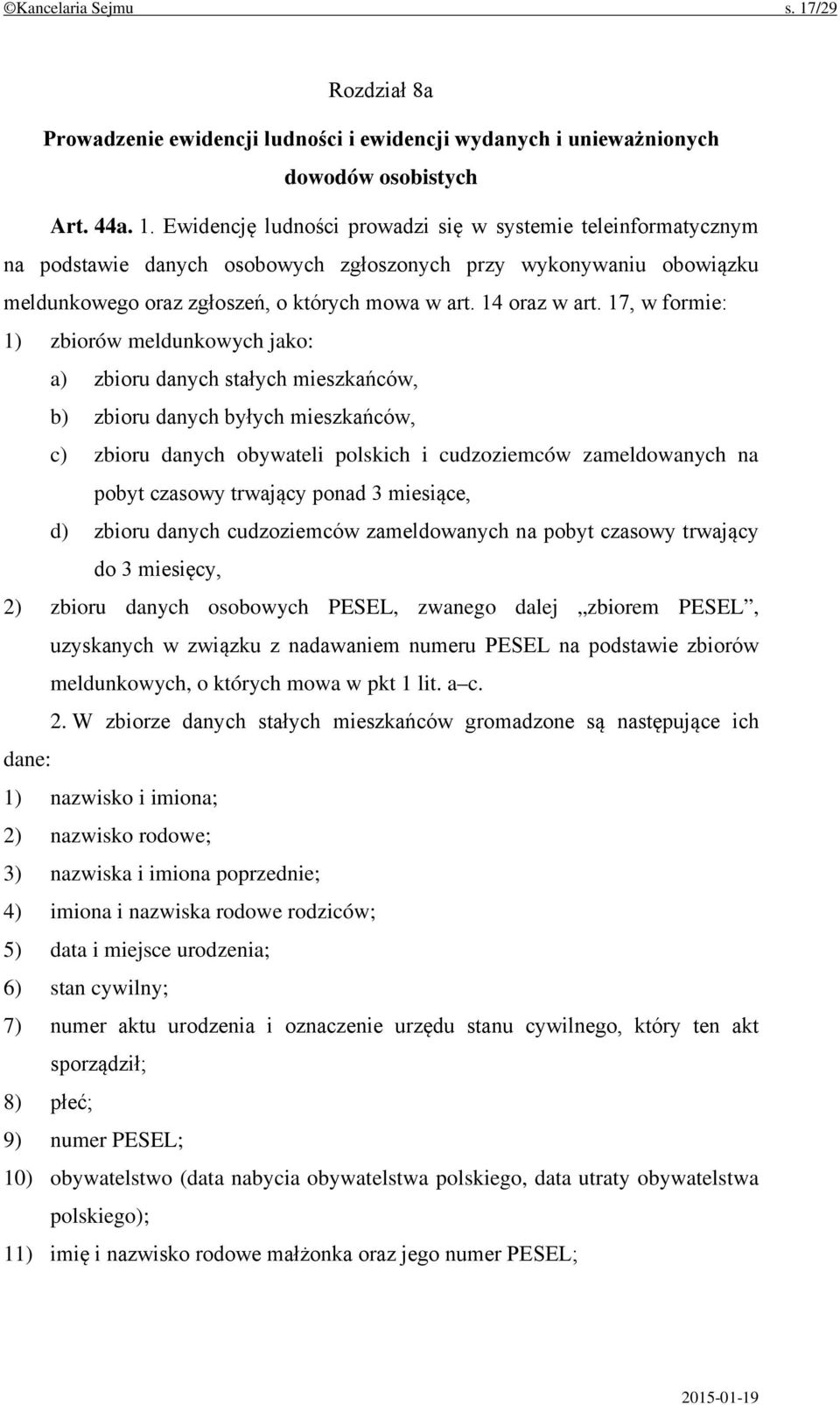 Ewidencję ludności prowadzi się w systemie teleinformatycznym na podstawie danych osobowych zgłoszonych przy wykonywaniu obowiązku meldunkowego oraz zgłoszeń, o których mowa w art. 14 oraz w art.