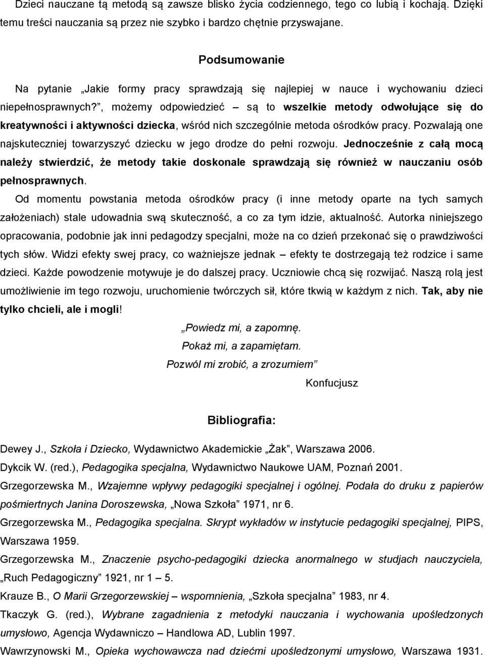 , możemy odpowiedzieć są to wszelkie metody odwołujące się do kreatywności i aktywności dziecka, wśród nich szczególnie metoda ośrodków pracy.