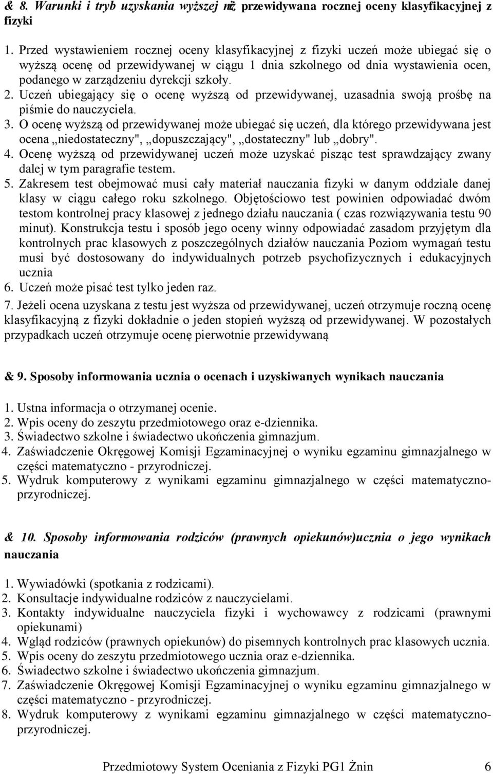 szkoły. 2. Uczeń ubiegający się o ocenę wyższą od przewidywanej, uzasadnia swoją prośbę na piśmie do nauczyciela. 3.