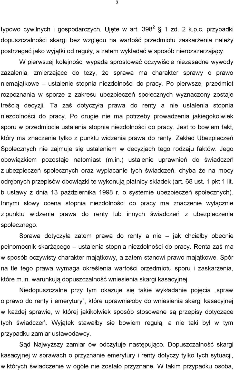 Po pierwsze, przedmiot rozpoznania w sporze z zakresu ubezpieczeń społecznych wyznaczony zostaje treścią decyzji. Ta zaś dotyczyła prawa do renty a nie ustalenia stopnia niezdolności do pracy.