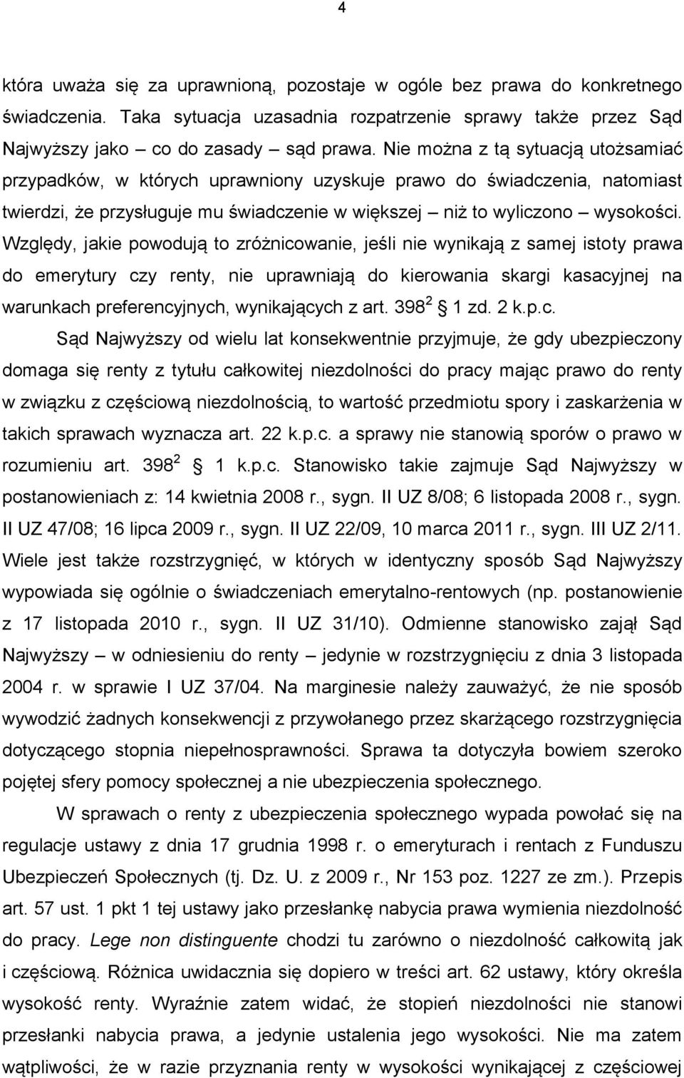 Względy, jakie powodują to zróżnicowanie, jeśli nie wynikają z samej istoty prawa do emerytury czy renty, nie uprawniają do kierowania skargi kasacyjnej na warunkach preferencyjnych, wynikających z