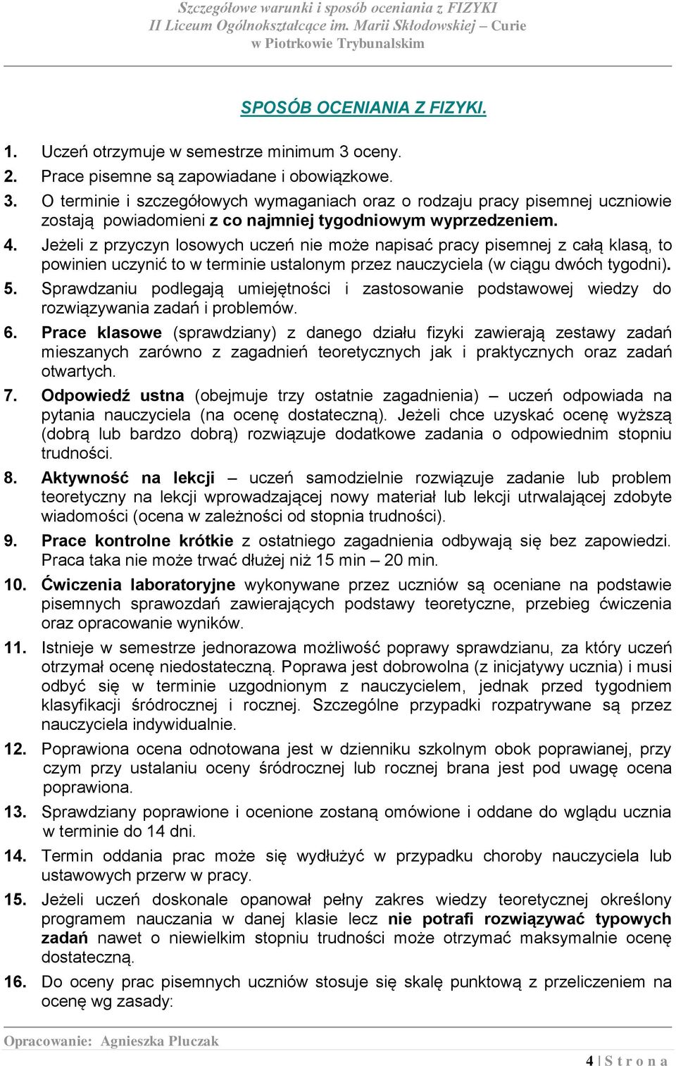 Jeżeli z przyczyn losowych uczeń nie może napisać pracy pisemnej z całą klasą, to powinien uczynić to w terminie ustalonym przez nauczyciela (w ciągu dwóch tygodni). 5.