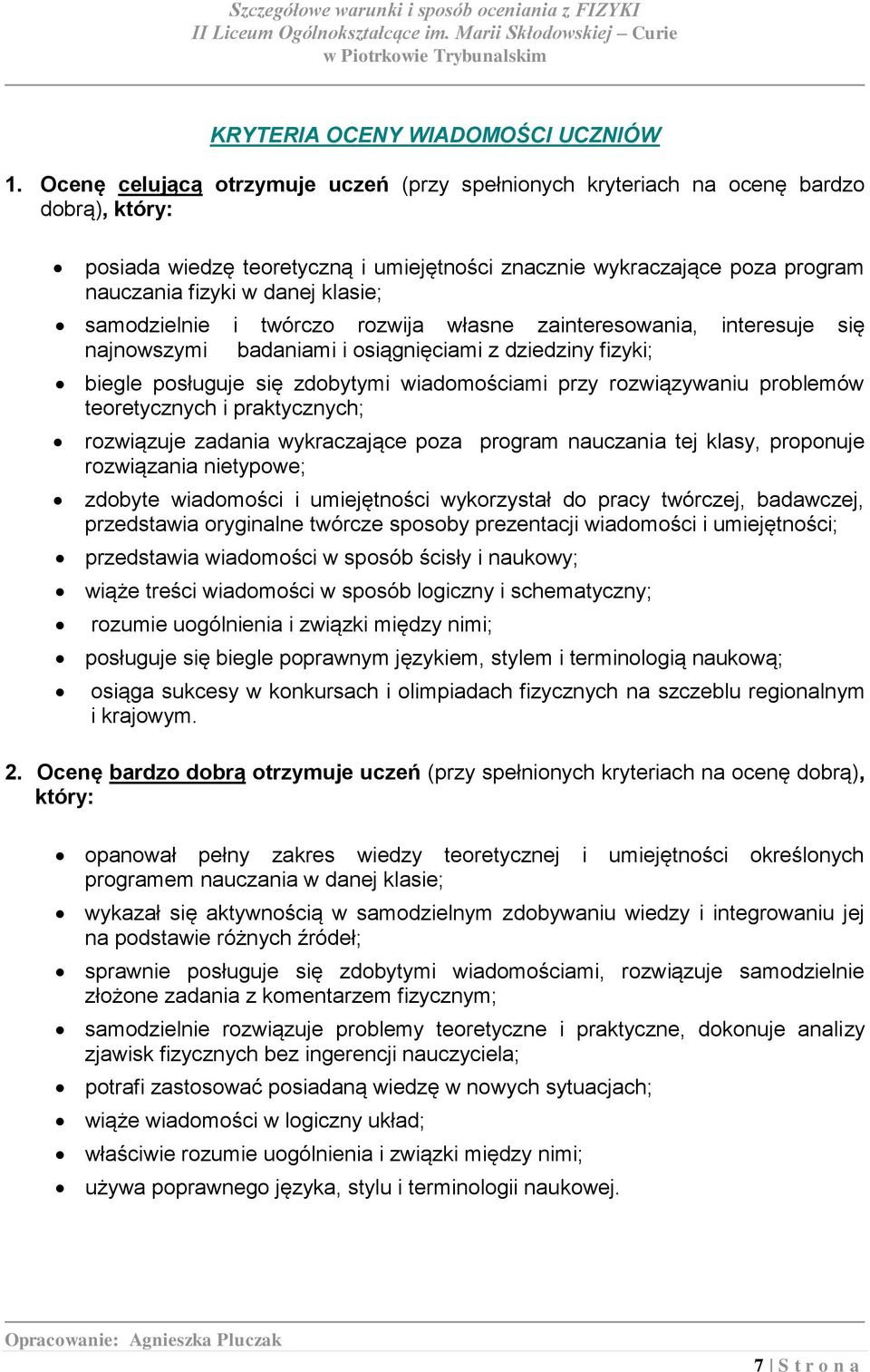 klasie; samodzielnie i twórczo rozwija własne zainteresowania, interesuje się najnowszymi badaniami i osiągnięciami z dziedziny fizyki; biegle posługuje się zdobytymi wiadomościami przy rozwiązywaniu