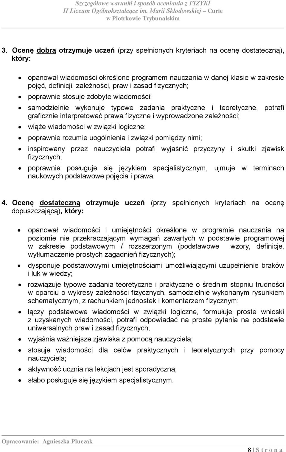 zależności; wiąże wiadomości w związki logiczne; poprawnie rozumie uogólnienia i związki pomiędzy nimi; inspirowany przez nauczyciela potrafi wyjaśnić przyczyny i skutki zjawisk fizycznych; poprawnie
