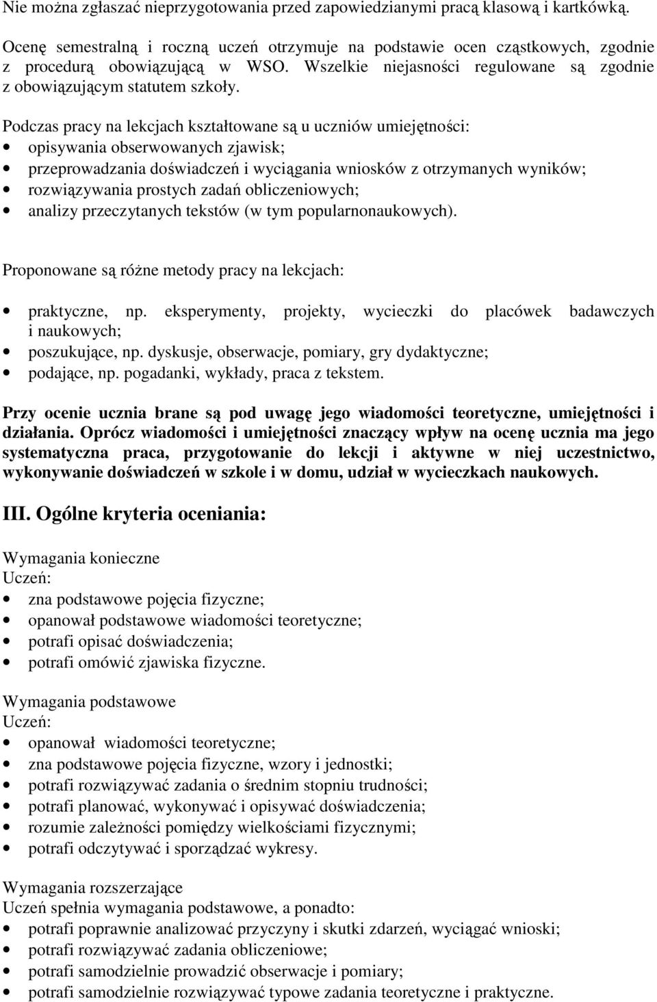 Podczas pracy na lekcjach kształtowane są u uczniów umiejętności: opisywania obserwowanych zjawisk; przeprowadzania doświadczeń i wyciągania wniosków z otrzymanych wyników; rozwiązywania prostych