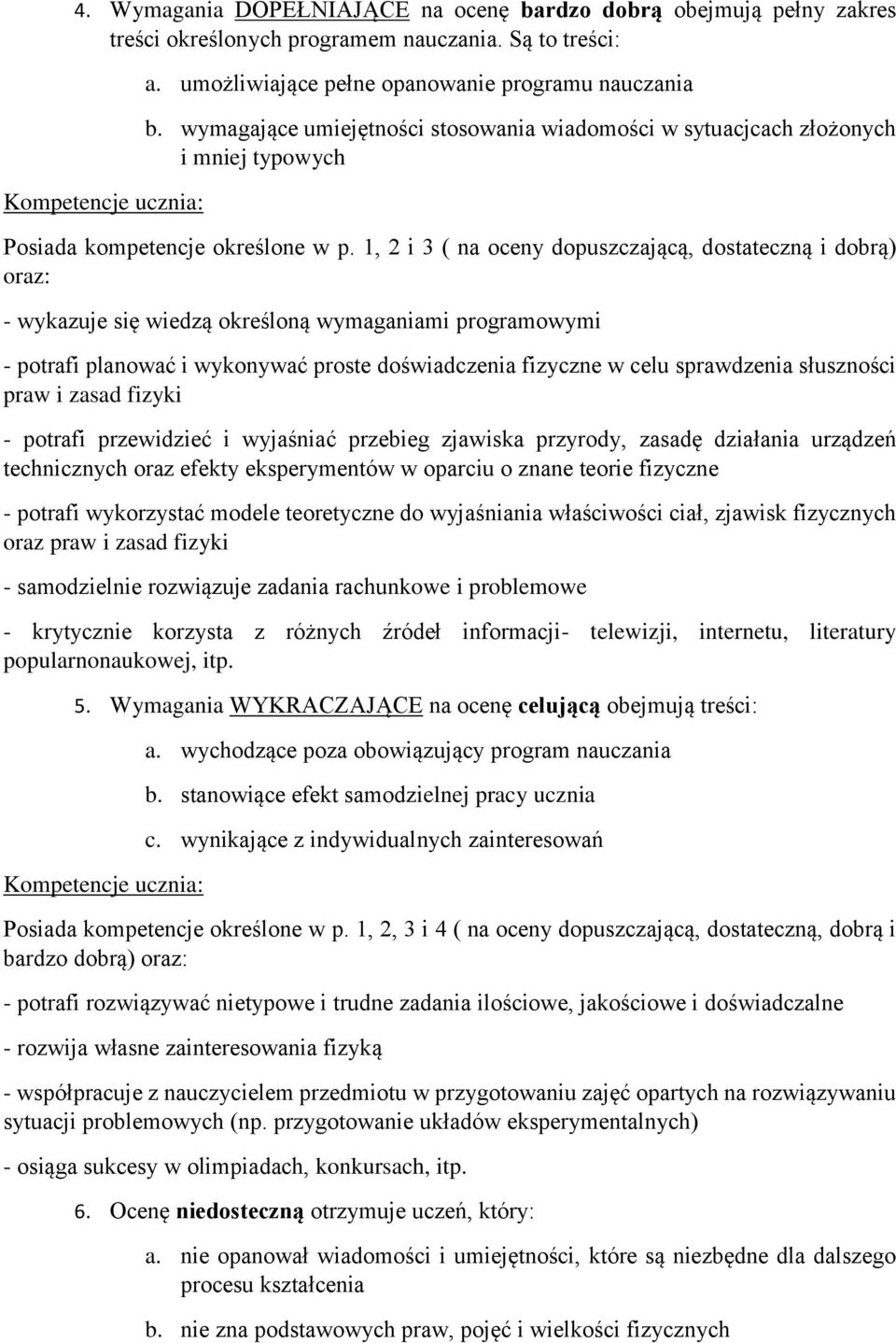 1, 2 i 3 ( na oceny dopuszczającą, dostateczną i dobrą) oraz: - wykazuje się wiedzą określoną wymaganiami programowymi - potrafi planować i wykonywać proste doświadczenia fizyczne w celu sprawdzenia