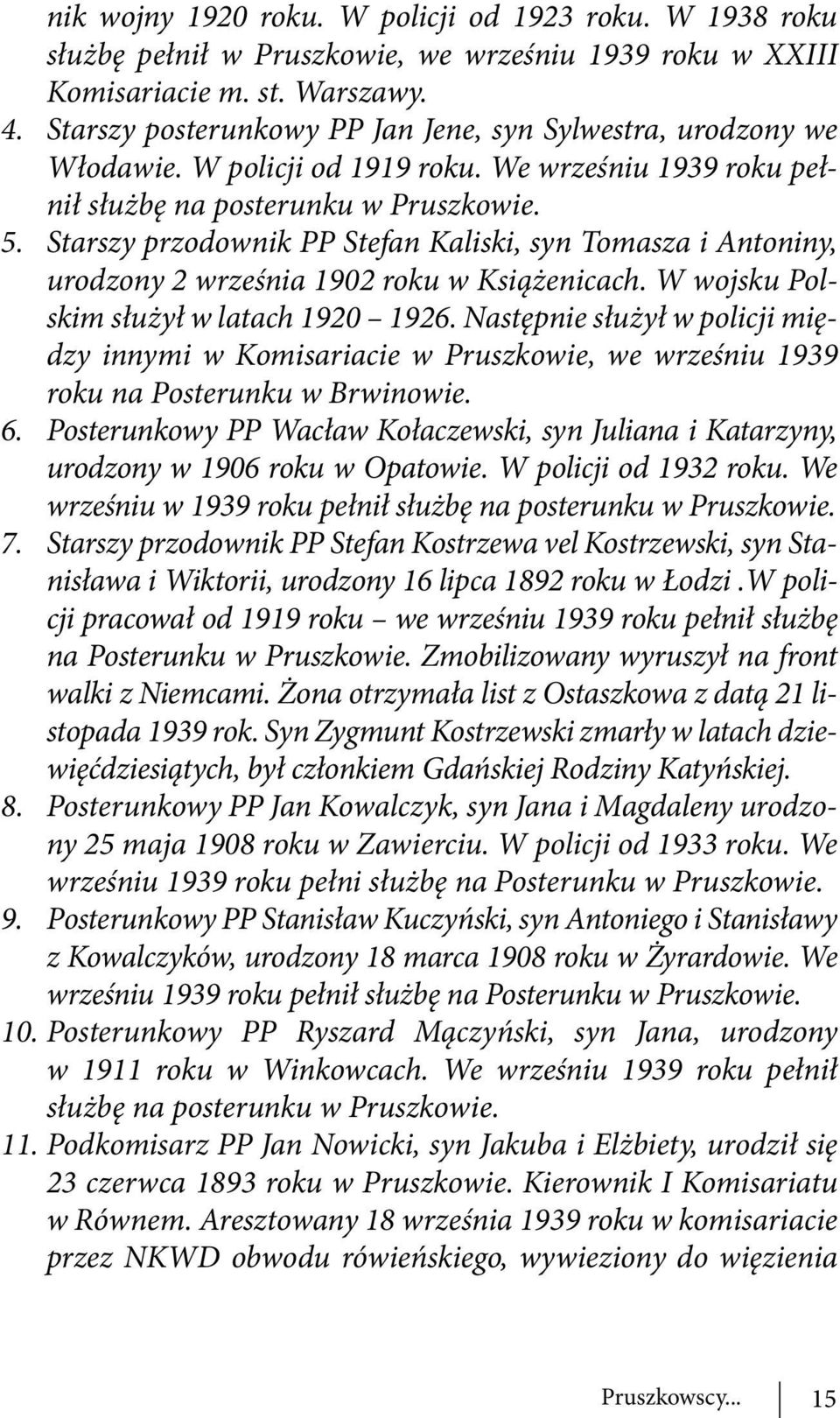Starszy przodownik PP Stefan Kaliski, syn Tomasza i Antoniny, urodzony 2 września 1902 roku w Książenicach. W wojsku Polskim służył w latach 1920 1926.