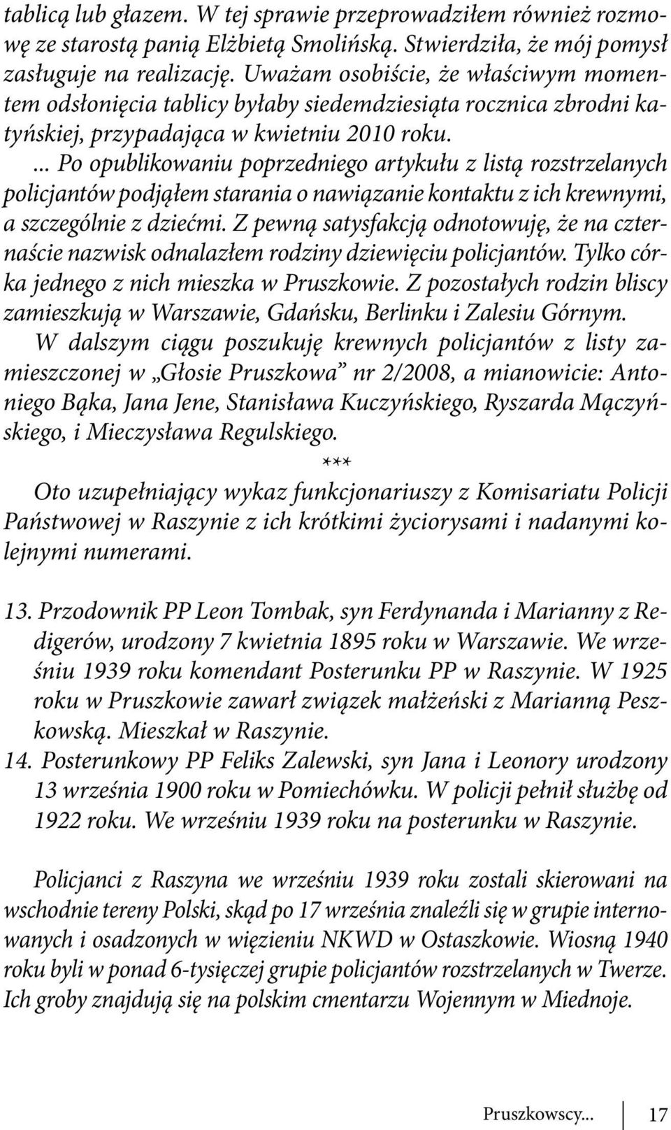 ... Po opublikowaniu poprzedniego artykułu z listą rozstrzelanych policjantów podjąłem starania o nawiązanie kontaktu z ich krewnymi, a szczególnie z dziećmi.