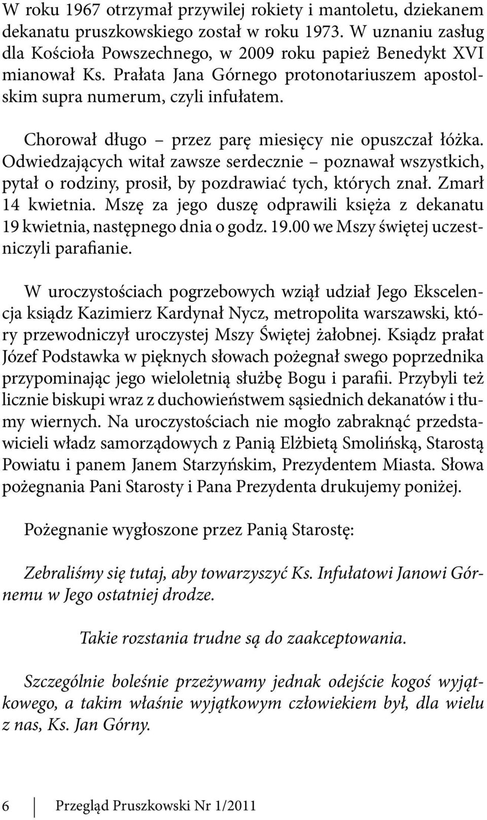 Odwiedzających witał zawsze serdecznie poznawał wszystkich, pytał o rodziny, prosił, by pozdrawiać tych, których znał. Zmarł 14 kwietnia.