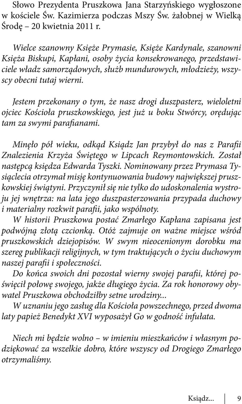 tutaj wierni. Jestem przekonany o tym, że nasz drogi duszpasterz, wieloletni ojciec Kościoła pruszkowskiego, jest już u boku Stwórcy, orędując tam za swymi parafianami.