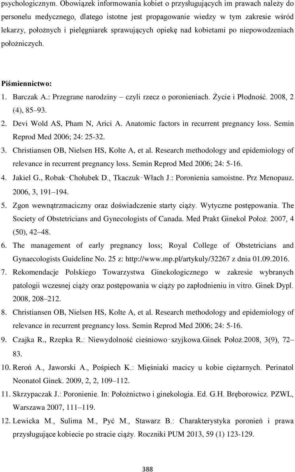 opiekę nad kobietami po niepowodzeniach położniczych. Piśmiennictwo: 1. Barczak A.: Przegrane narodziny czyli rzecz o poronieniach. Życie i Płodność. 2008, 2 (4), 85 93. 2. Devi Wold AS, Pham N, Arici A.