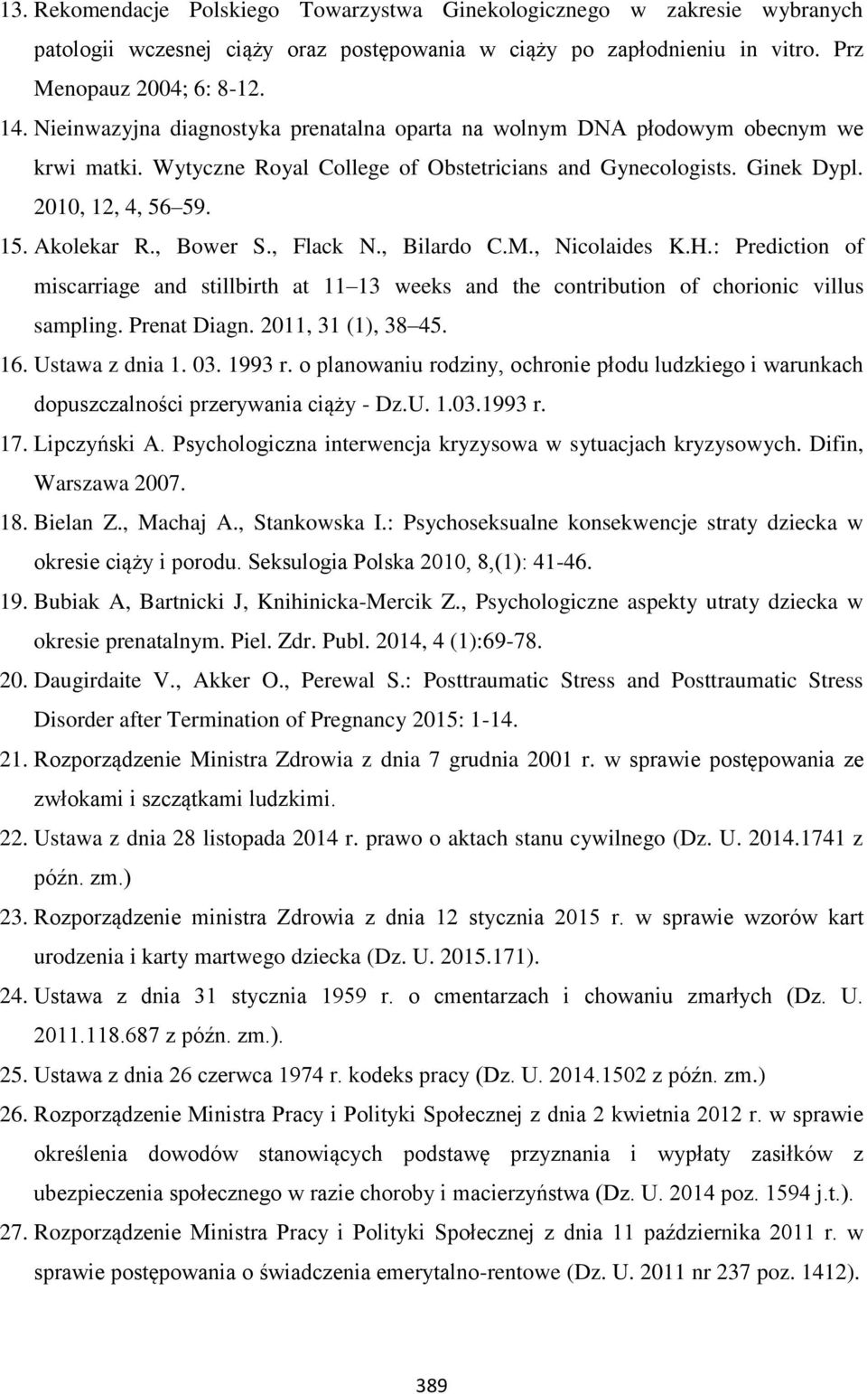 , Bower S., Flack N., Bilardo C.M., Nicolaides K.H.: Prediction of miscarriage and stillbirth at 11 13 weeks and the contribution of chorionic villus sampling. Prenat Diagn. 2011, 31 (1), 38 45. 16.