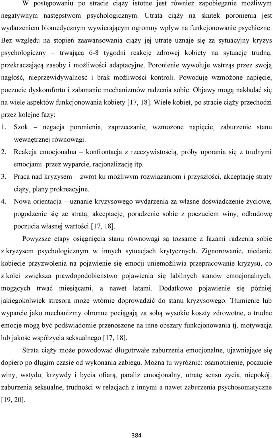 Bez względu na stopień zaawansowania ciąży jej utratę uznaje się za sytuacyjny kryzys psychologiczny trwającą 6-8 tygodni reakcję zdrowej kobiety na sytuację trudną, przekraczającą zasoby i