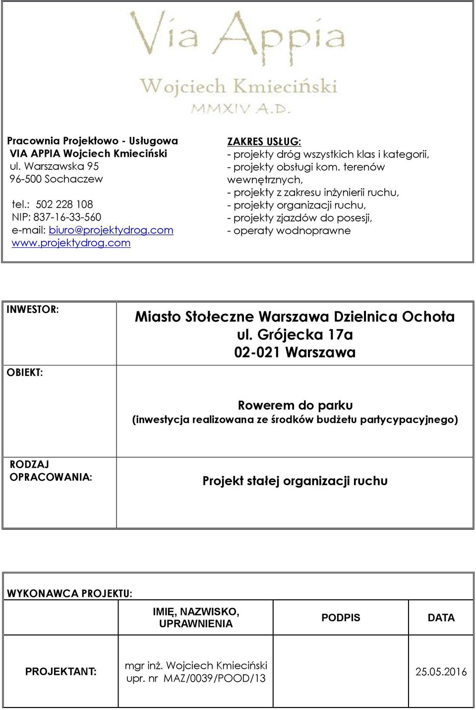 terenów wewnętrznych, - projekty z zakresu inżynierii ruchu, - projekty organizacji ruchu, - projekty zjazdów do posesji, - operaty wodnoprawne INWESTOR OBIEKT Miasto Stołeczne Warszawa