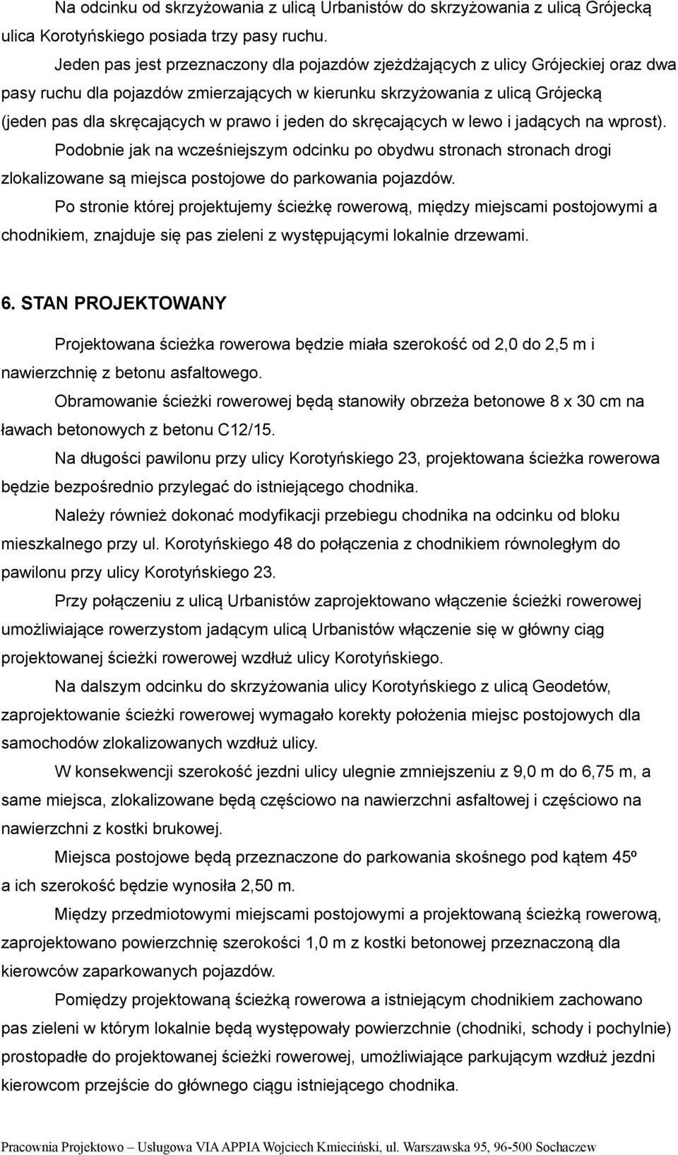 jeden do skręcających w lewo i jadących na wprost). Podobnie jak na wcześniejszym odcinku po obydwu stronach stronach drogi zlokalizowane są miejsca postojowe do parkowania pojazdów.