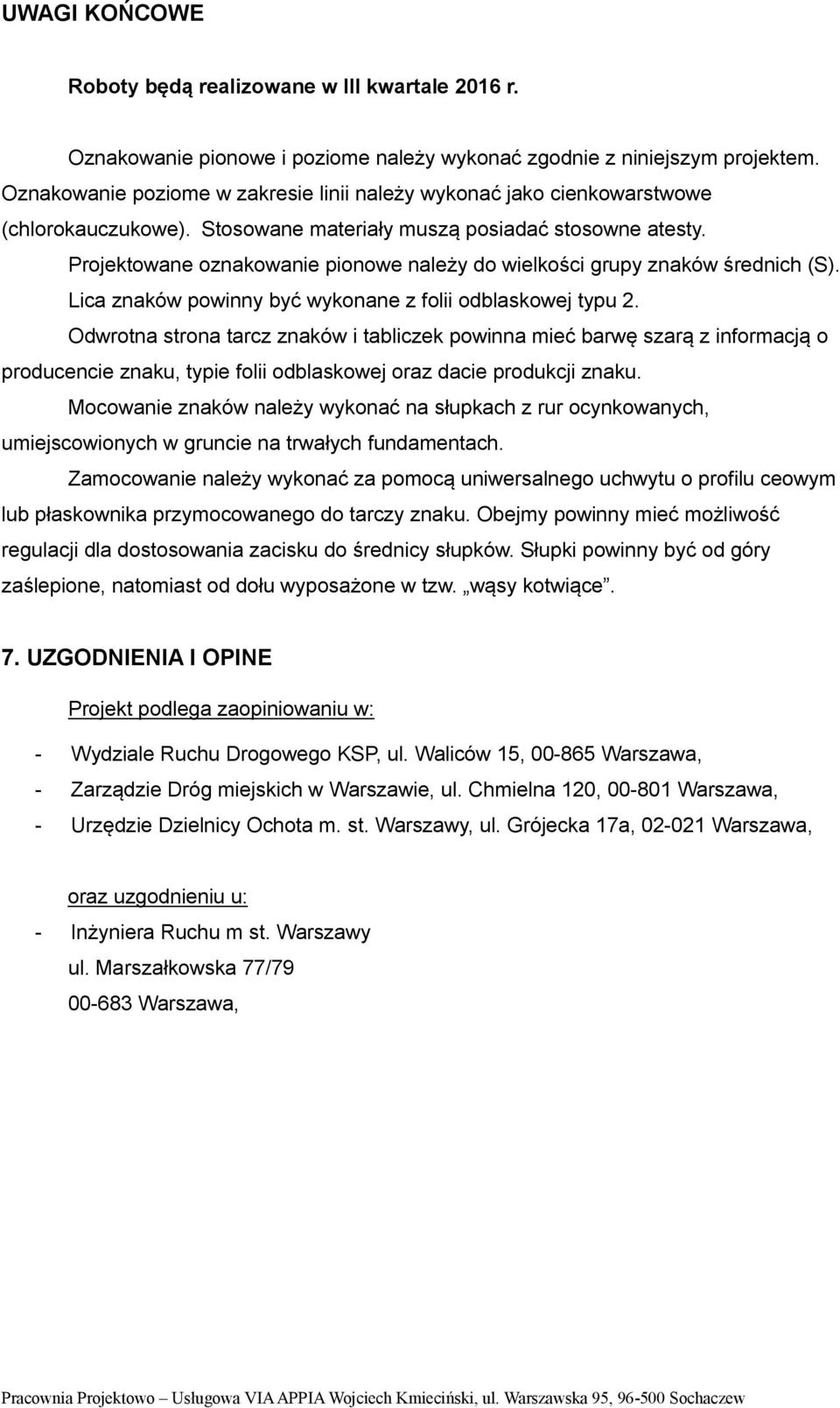 Projektowane oznakowanie pionowe należy do wielkości grupy znaków średnich (S). Lica znaków powinny być wykonane z folii odblaskowej typu 2.