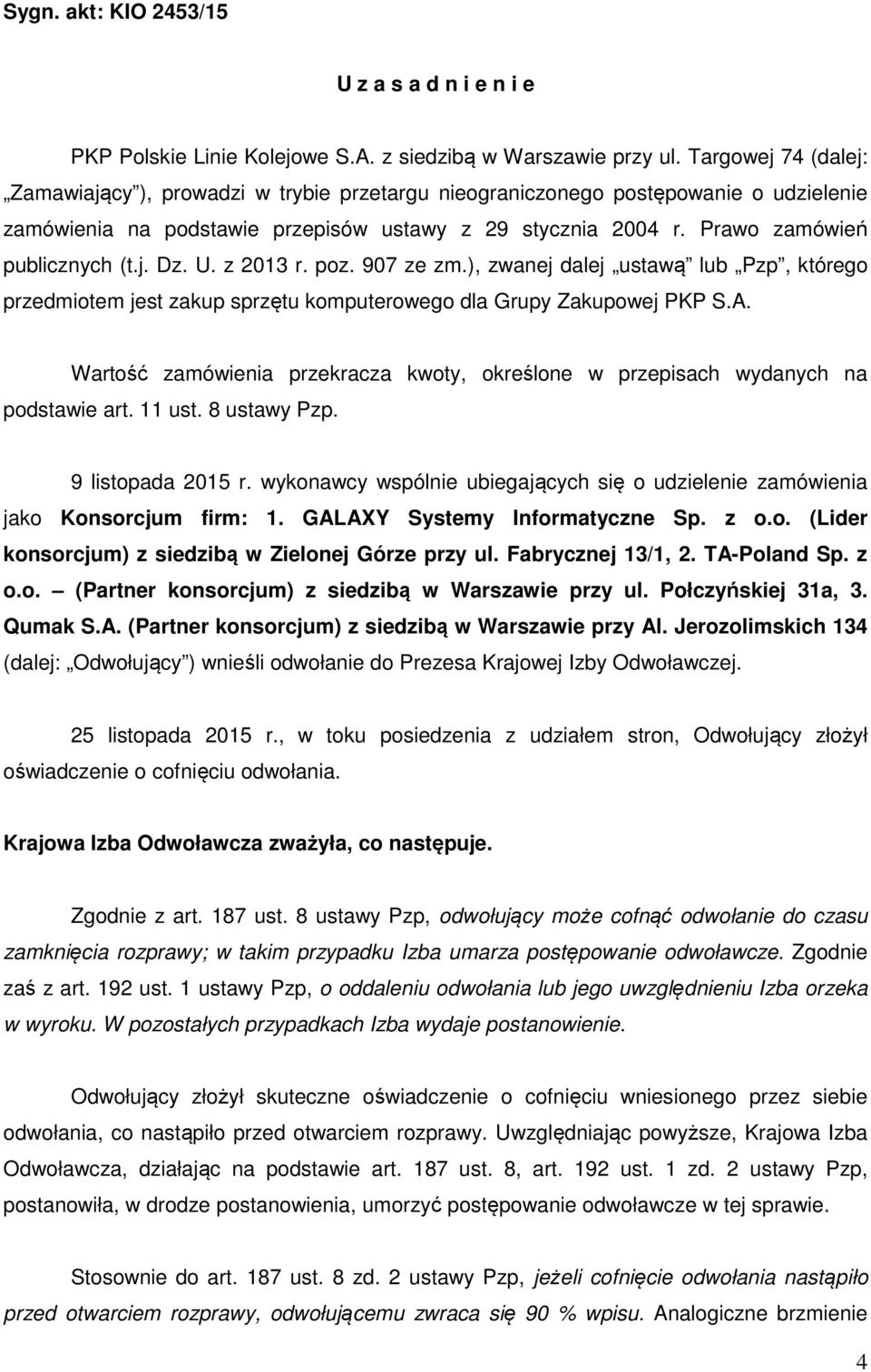 j. Dz. U. z 2013 r. poz. 907 ze zm.), zwanej dalej ustawą lub Pzp, którego przedmiotem jest zakup sprzętu komputerowego dla Grupy Zakupowej PKP S.A.