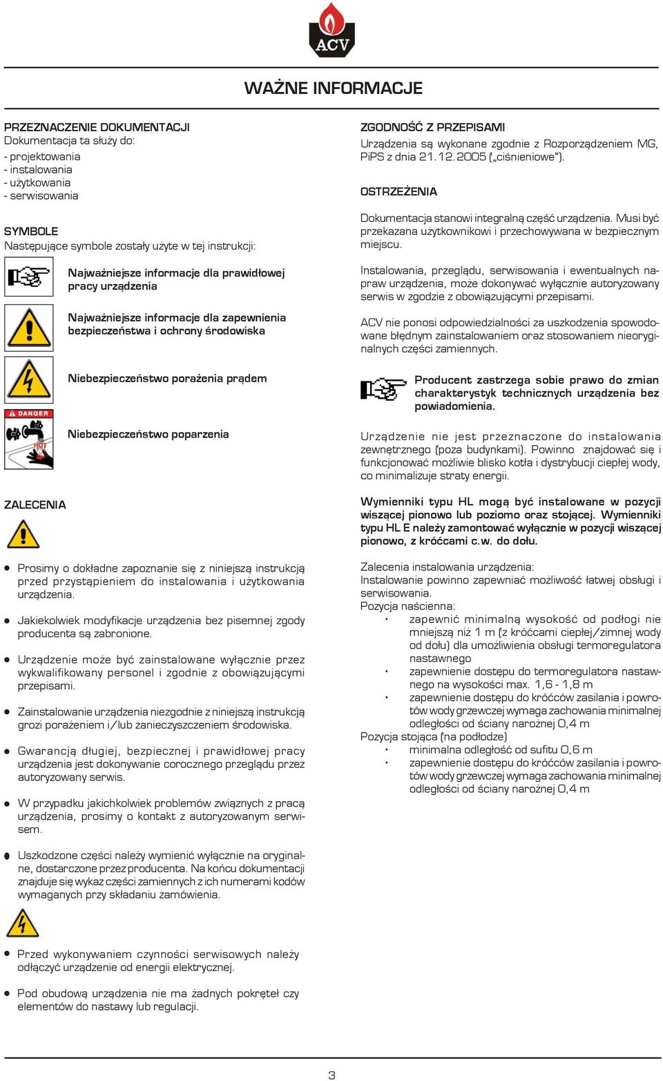 Prosimy o dok³adne zapoznanie siê z niniejsz¹ instrukcj¹ przed przyst¹pieniem do instalowania i u ytkowania urz¹dzenia. Jakiekolwiek modyfikacje urz¹dzenia bez pisemnej zgody producenta s¹ zabronione.