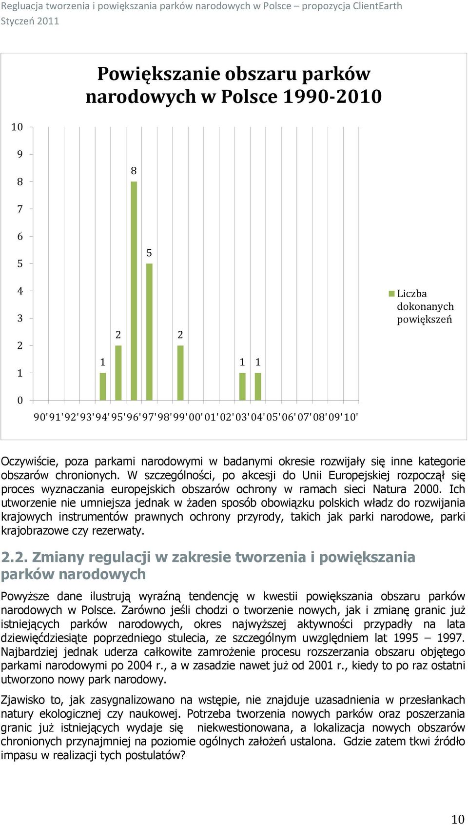 W szczególności, po akcesji do Unii Europejskiej rozpoczął się proces wyznaczania europejskich obszarów ochrony w ramach sieci Natura 2000.