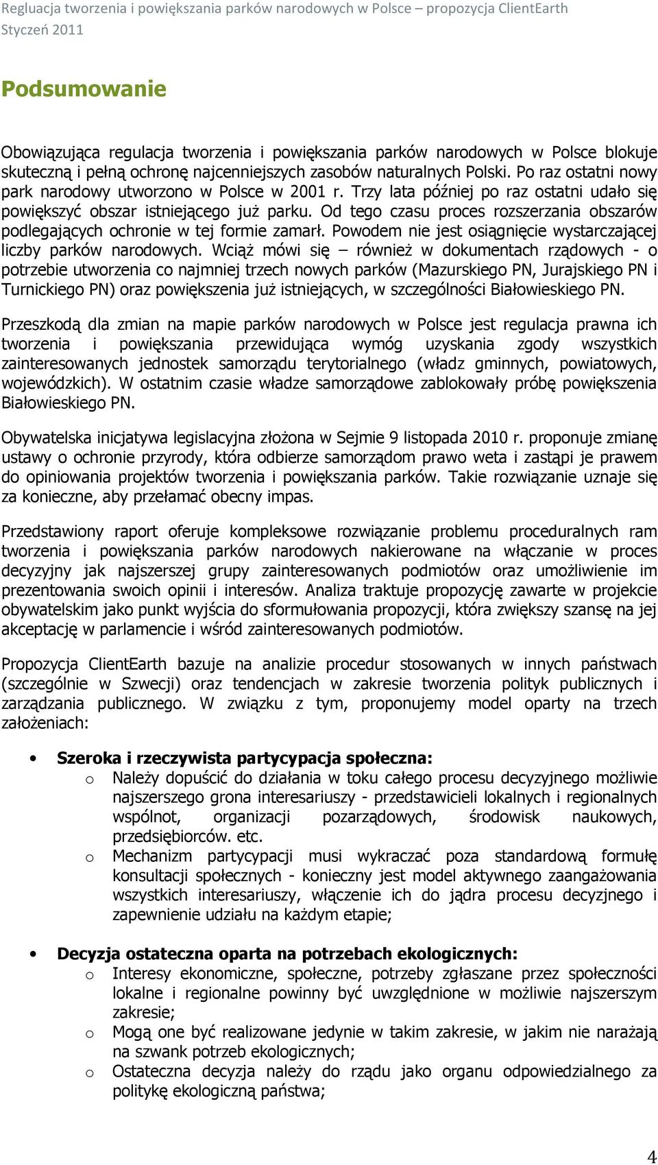 Od tego czasu proces rozszerzania obszarów podlegających ochronie w tej formie zamarł. Powodem nie jest osiągnięcie wystarczającej liczby parków narodowych.