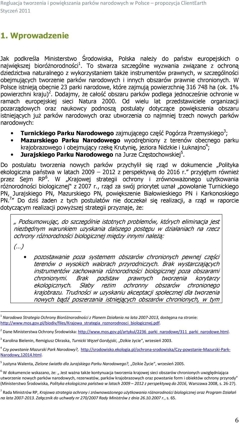 prawnie chronionych. W Polsce istnieją obecnie 23 parki narodowe, które zajmują powierzchnię 316 748 ha (ok. 1% powierzchni kraju) 2.