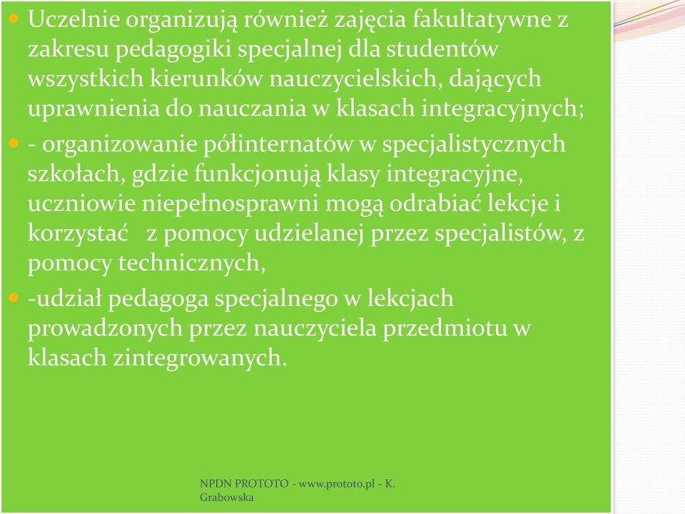 szkołach, gdzie funkcjonują klasy integracyjne, uczniowie niepełnosprawni mogą odrabiać lekcje i korzystać z pomocy udzielanej