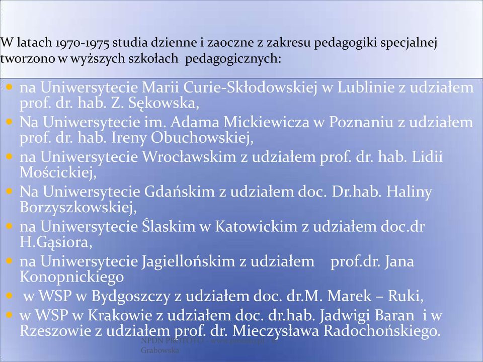 Dr.hab. Haliny Borzyszkowskiej, na Uniwersytecie Ślaskim w Katowickim z udziałem doc.dr H.Gąsiora, na Uniwersytecie Jagiellońskim z udziałem prof.dr. Jana Konopnickiego w WSP w Bydgoszczy z udziałem doc.