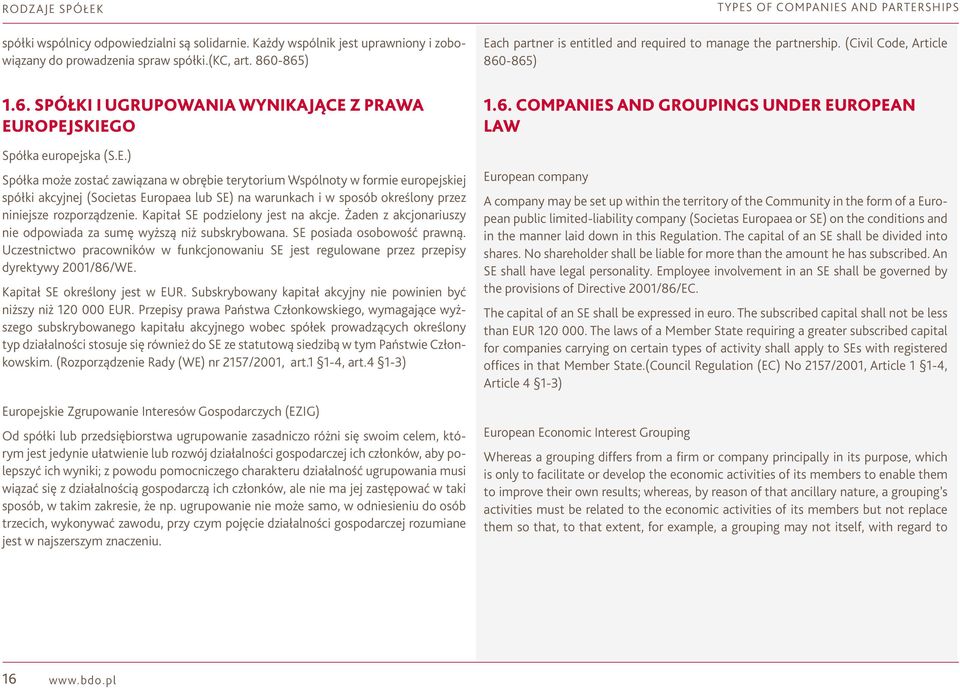 ch partner is entitled and required to manage the partnership. (Civil Code, Article 860-865) 1.6. Spółki i ugrupowania wynikające z prawa europejskiego Spółka europejska (S.E.