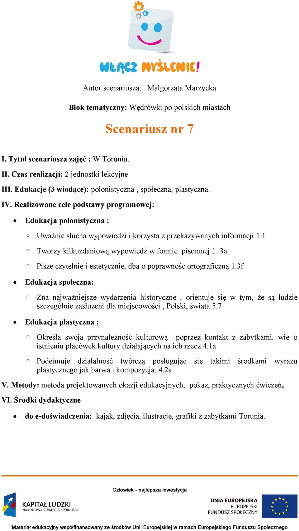 1 Tworzy kilkuzdaniową wypowiedź w formie pisemnej 1. 3a Pisze czytelnie i estetycznie, dba o poprawność ortograficzną 1.