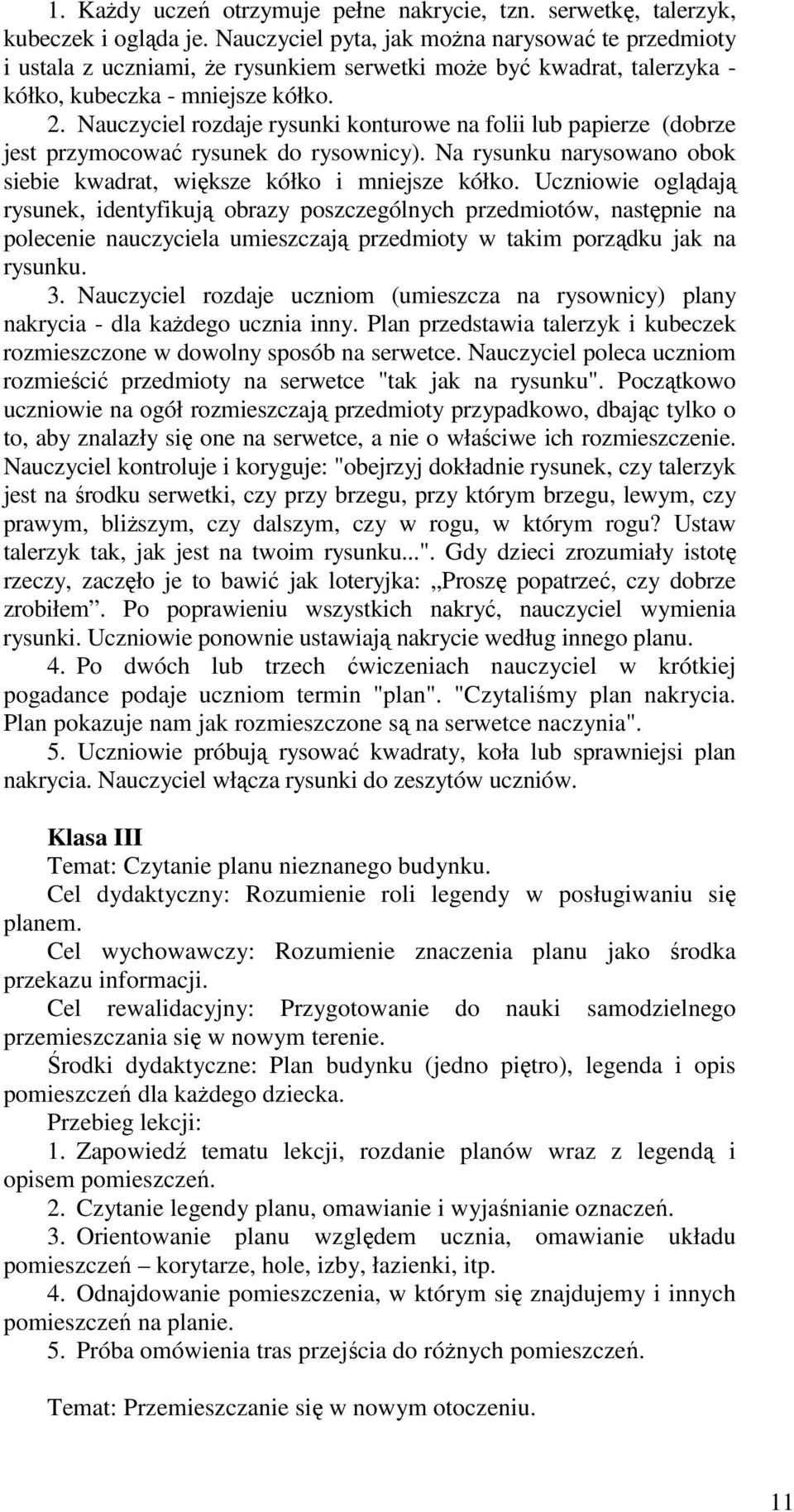 Nauczyciel rozdaje rysunki konturowe na folii lub papierze (dobrze jest przymocować rysunek do rysownicy). Na rysunku narysowano obok siebie kwadrat, większe kółko i mniejsze kółko.