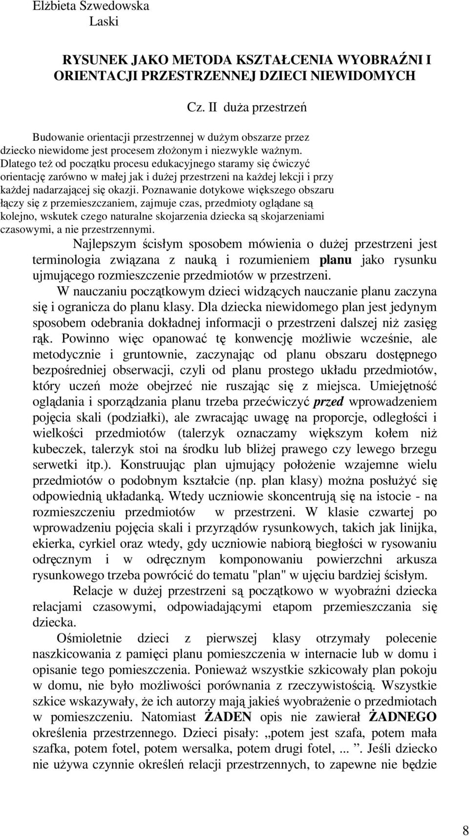 Dlatego teŝ od początku procesu edukacyjnego staramy się ćwiczyć orientację zarówno w małej jak i duŝej przestrzeni na kaŝdej lekcji i przy kaŝdej nadarzającej się okazji.