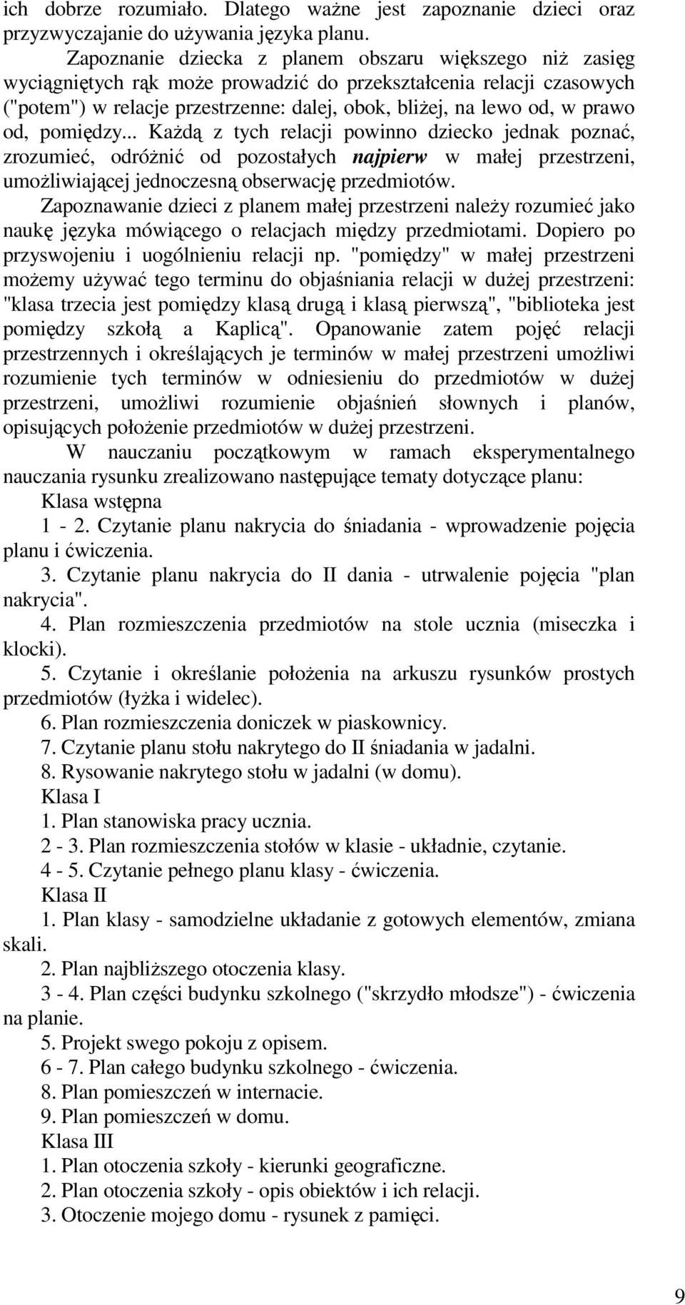 prawo od, pomiędzy... KaŜdą z tych relacji powinno dziecko jednak poznać, zrozumieć, odróŝnić od pozostałych najpierw w małej przestrzeni, umoŝliwiającej jednoczesną obserwację przedmiotów.