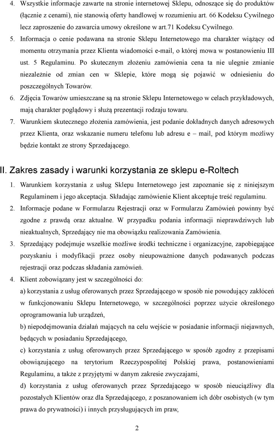 Informacja o cenie podawana na stronie Sklepu Internetowego ma charakter wiążący od momentu otrzymania przez Klienta wiadomości e-mail, o której mowa w postanowieniu III ust. 5 Regulaminu.