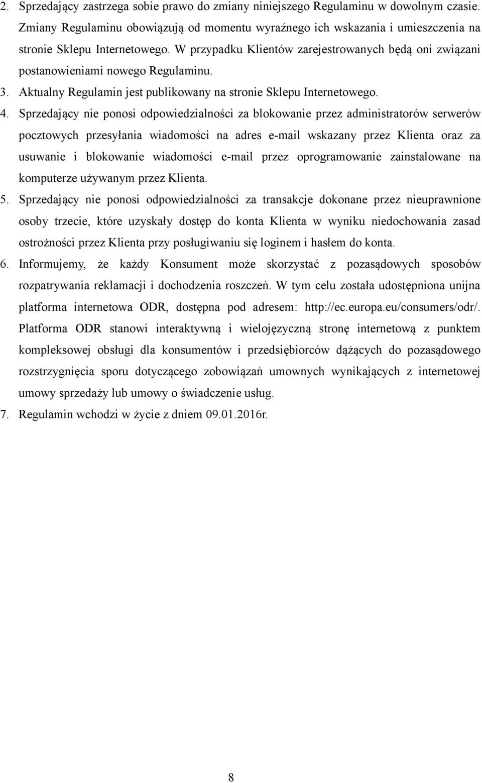 Sprzedający nie ponosi odpowiedzialności za blokowanie przez administratorów serwerów pocztowych przesyłania wiadomości na adres e-mail wskazany przez Klienta oraz za usuwanie i blokowanie wiadomości