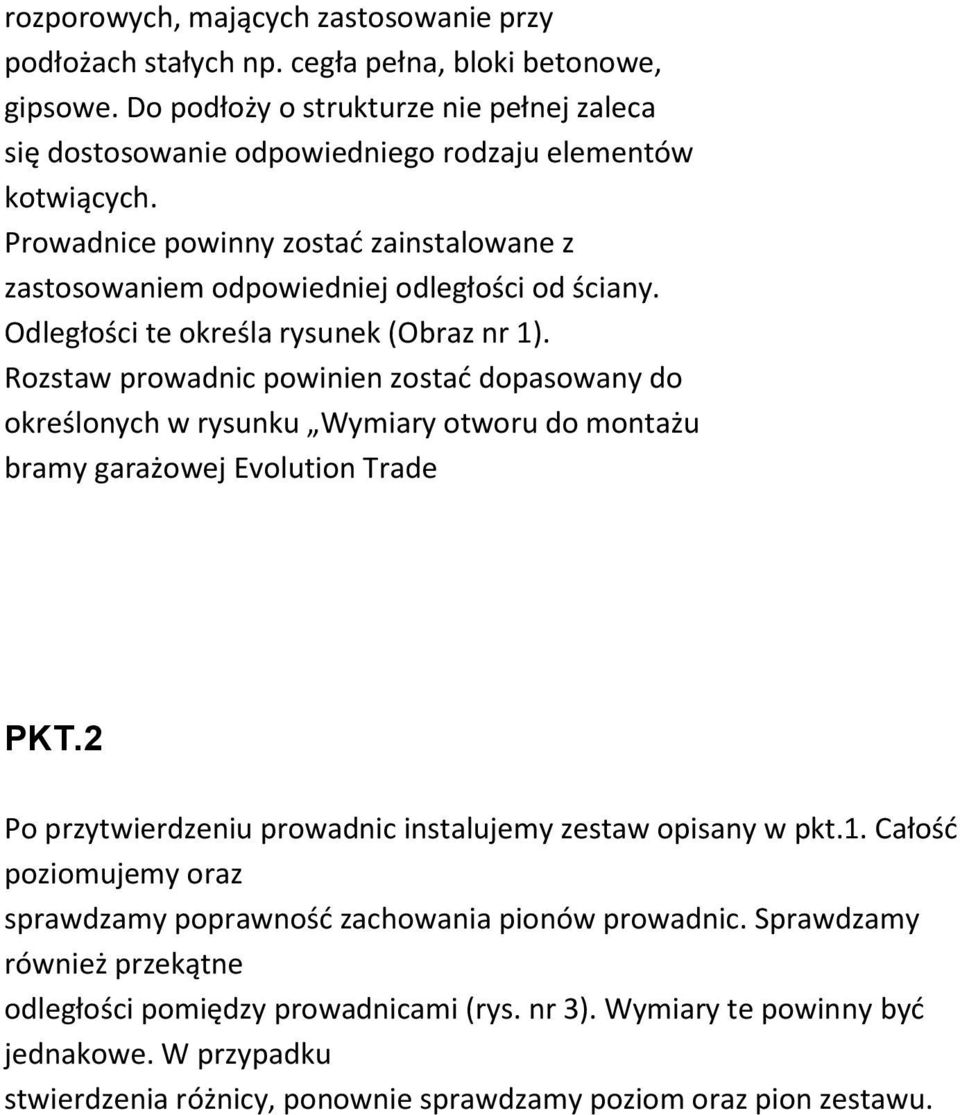 Odległości te określa rysunek (Obraz nr 1). Rozstaw prowadnic powinien zostać dopasowany do określonych w rysunku Wymiary otworu do montażu bramy garażowej Evolution Trade PKT.