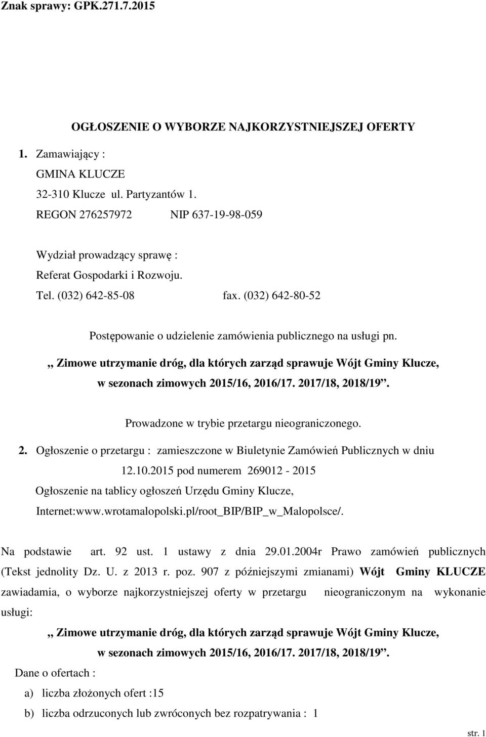 Zimowe utrzymanie dróg, dla których zarząd sprawuje Wójt Gminy Klucze, w sezonach zimowych 2015/16, 2016/17. 2017/18, 2018/19. Prowadzone w trybie przetargu nieograniczonego. 2. Ogłoszenie o przetargu : zamieszczone w Biuletynie Zamówień Publicznych w dniu 12.