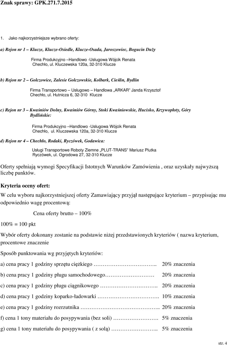 Hutnicza 6, c) Rejon nr 3 Kwaśniów Dolny, Kwaśniów Górny, Stoki Kwaśniowskie, Hucisko, Krzywopłoty, Góry Bydlińskie: Firma Produkcyjno Handlowo -Usługowa Wójcik Renata Chechło, ul.