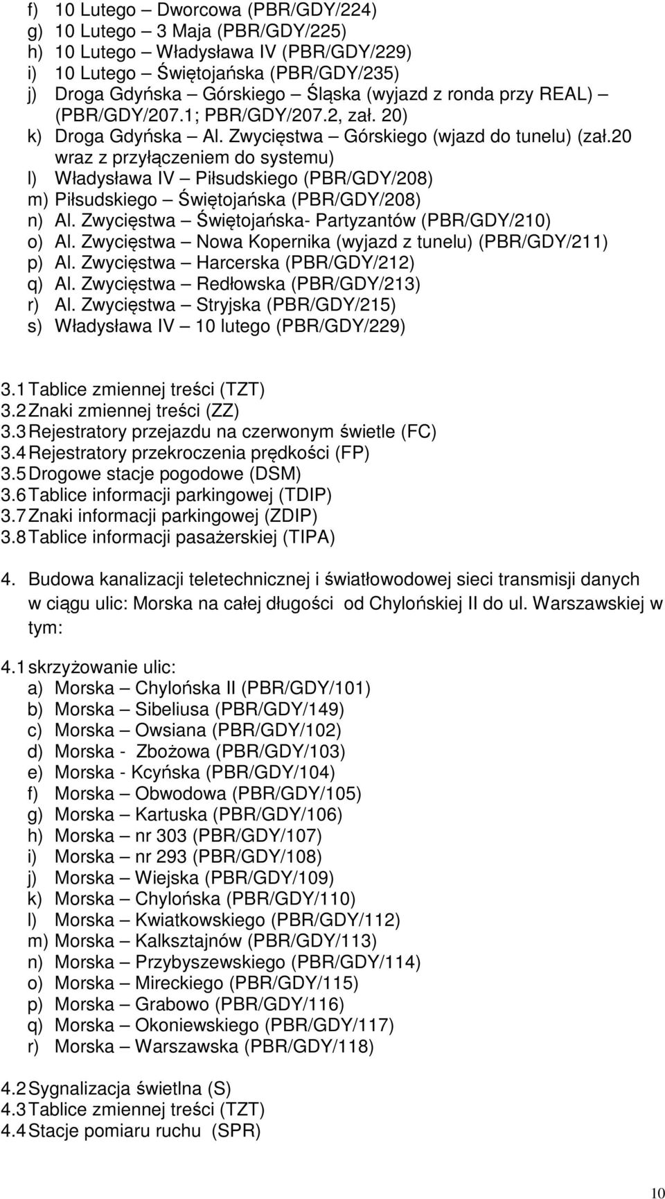 20 wraz z przyłączeniem do systemu) l) Władysława IV Piłsudskiego (PBR/GDY/208) m) Piłsudskiego Świętojańska (PBR/GDY/208) n) Al. Zwycięstwa Świętojańska- Partyzantów (PBR/GDY/210) o) Al.