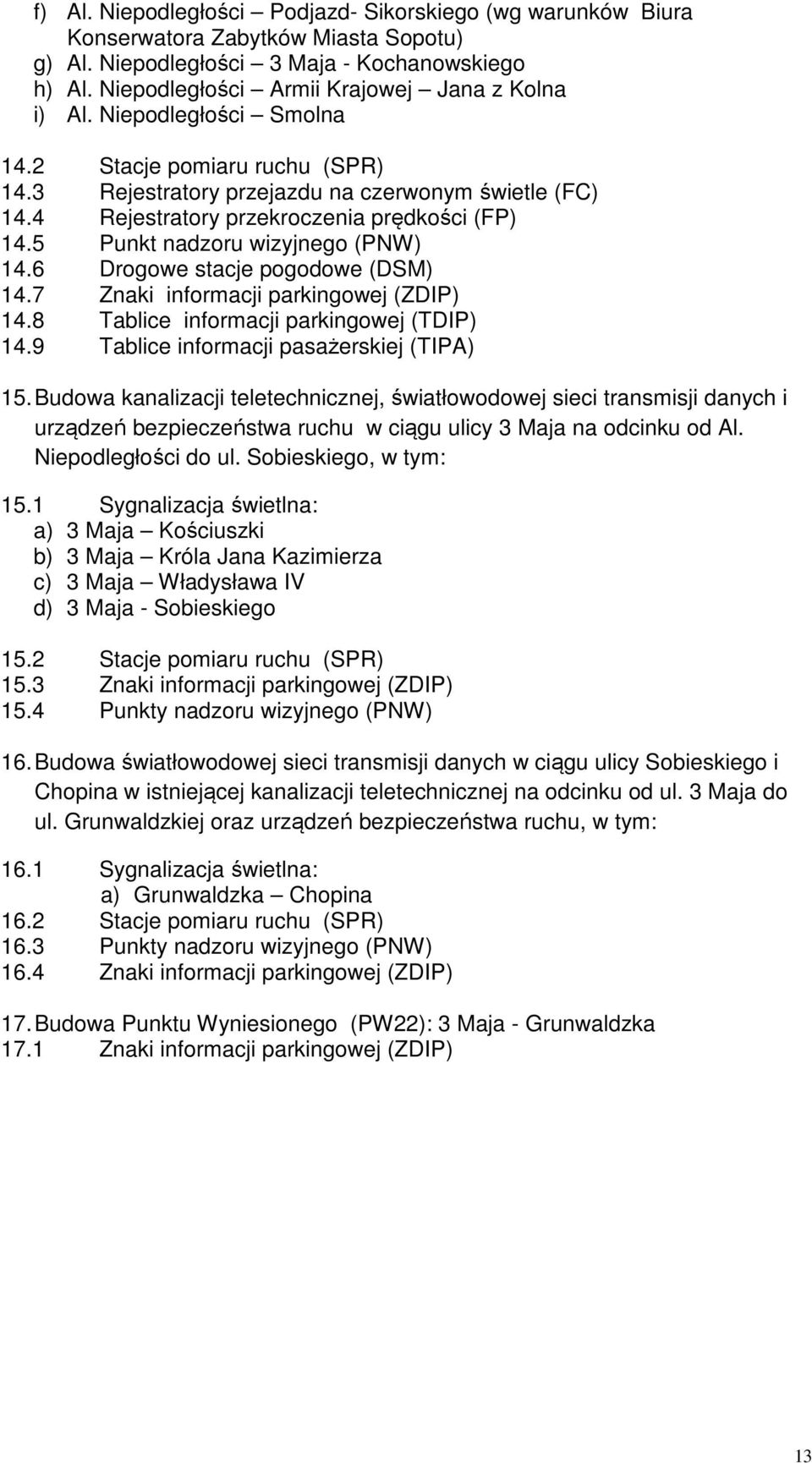 4 Rejestratory przekroczenia prędkości (FP) 14.5 Punkt nadzoru wizyjnego (PNW) 14.6 Drogowe stacje pogodowe (DSM) 14.7 Znaki informacji parkingowej (ZDIP) 14.