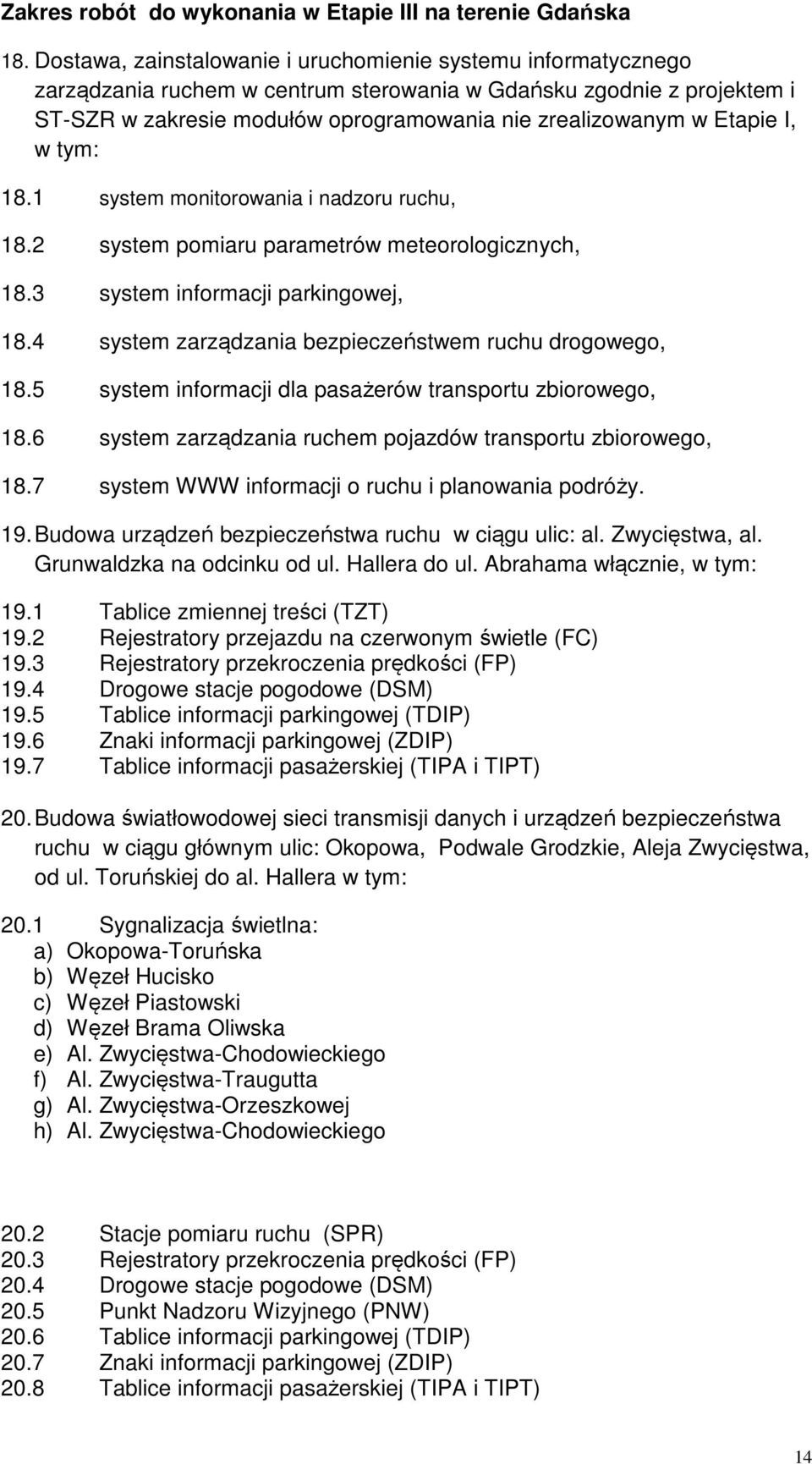 Etapie I, w tym: 18.1 system monitorowania i nadzoru ruchu, 18.2 system pomiaru parametrów meteorologicznych, 18.3 system informacji parkingowej, 18.